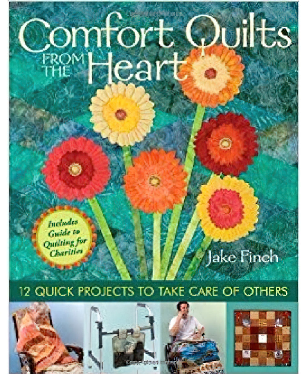 Comfort Quilts From the Heart: 12 Quick Projects to Take Care of Others by Jake Finch
