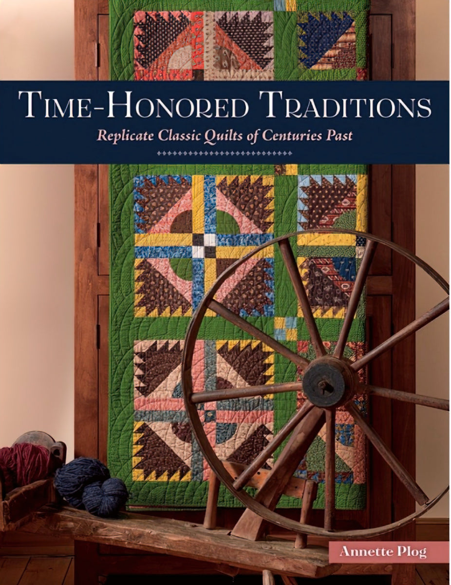 Time Honored Traditions Replicate Classic Quilts of Centuries Past by Annette Plog