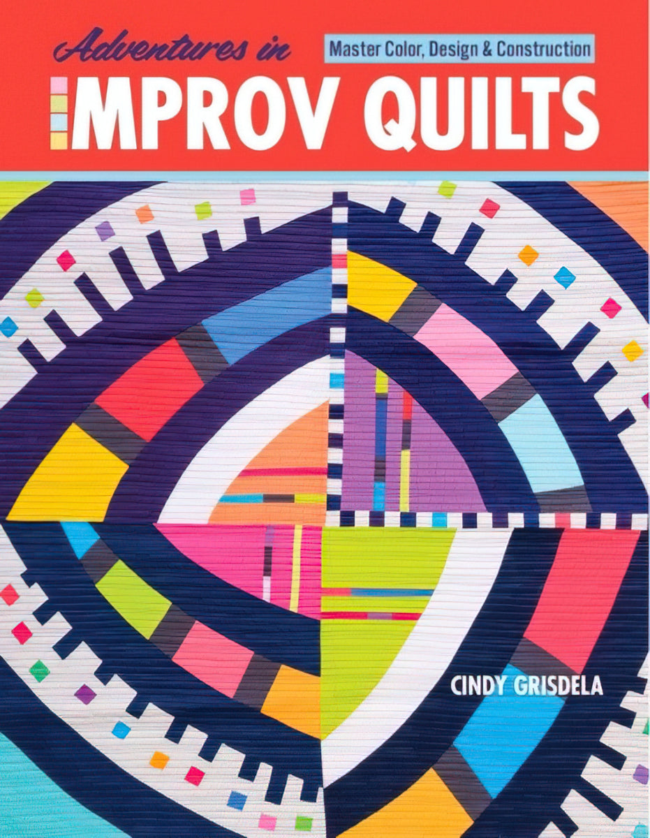 Adventures in Improv Quilts Book by Cindy Grisdela